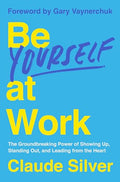 Be Yourself at Work: The Groundbreaking Power of Showing Up, Standing Out, and Leading from the Heart - Hardcover