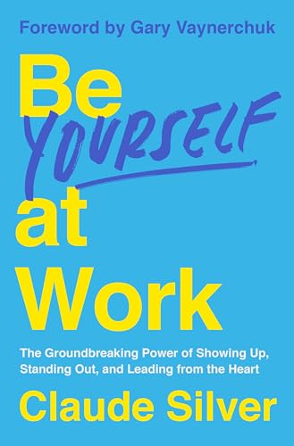 Be Yourself at Work: The Groundbreaking Power of Showing Up, Standing Out, and Leading from the Heart - Hardcover