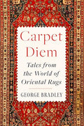 Carpet Diem: Tales from the World of Oriental Rugs - Hardcover