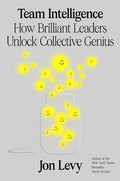 Team Intelligence: How Brilliant Leaders Unlock Collective Genius - Hardcover
