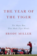 The Year of the Tiger: The Major Run That Made Tiger Woods - Hardcover