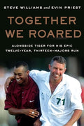 Together We Roared: Alongside Tiger for His Epic Twelve-Year, Thirteen-Majors Run - Hardcover