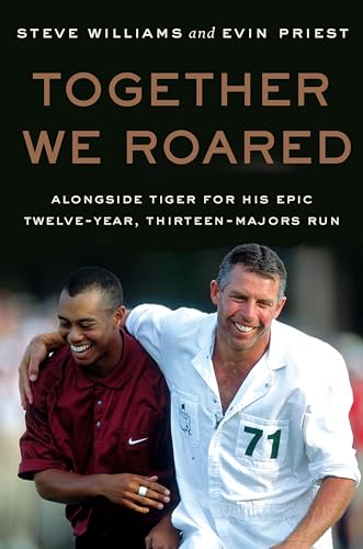 Together We Roared: Alongside Tiger for His Epic Twelve-Year, Thirteen-Majors Run - Hardcover