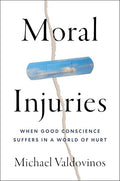 Moral Injuries: When Good Conscience Suffers in a World of Hurt - Hardcover