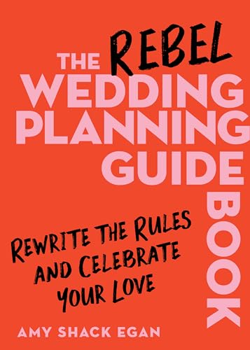 The Rebel Wedding Planning Guidebook: Rewrite the Rules and Celebrate Your Love - Hardcover