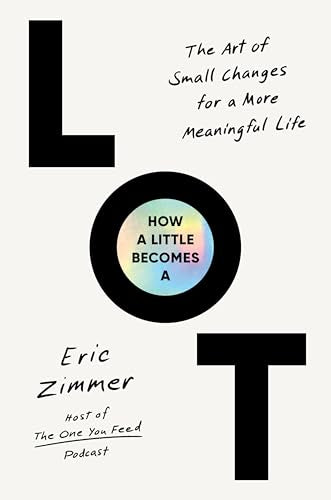 How a Little Becomes a Lot: The Art of Small Changes for a More Meaningful Life - Hardcover