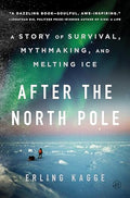 After the North Pole: A Story of Survival, Mythmaking, and Melting Ice - Hardcover