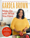 Make Do with What You Have: 100 Delicious New Recipes from Favorite Old-School Meals - Hardcover