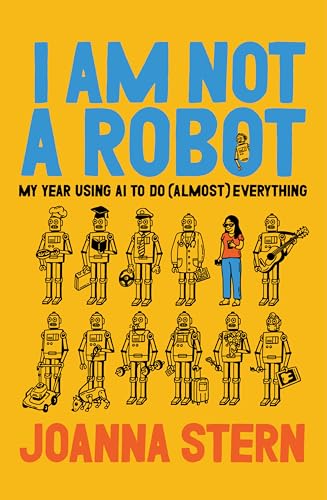 I Am Not a Robot: My Year Using AI to Do (Almost) Everything - Hardcover