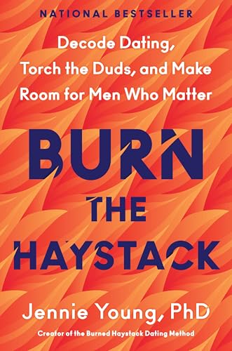 Burn the Haystack: Decode Dating, Torch the Duds, and Make Room for Men Who Matter - Hardcover