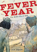 Fever Year: The Killer Flu of 1918: A Graphic Novel - Paperback