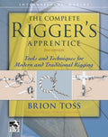 The Complete Rigger's Apprentice: Tools and Techniques for Modern and Traditional Rigging, Second Edition - Hardcover