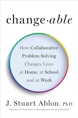 Changeable: How Collaborative Problem Solving Changes Lives at Home, at School, and at Work - Hardcover