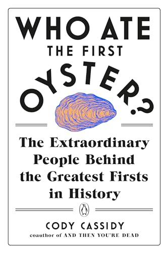 Who Ate the First Oyster?: The Extraordinary People Behind the Greatest Firsts in History - Paperback