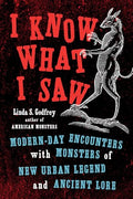 I Know What I Saw: Modern-Day Encounters with Monsters of New Urban Legend and Ancient Lore - Paperback