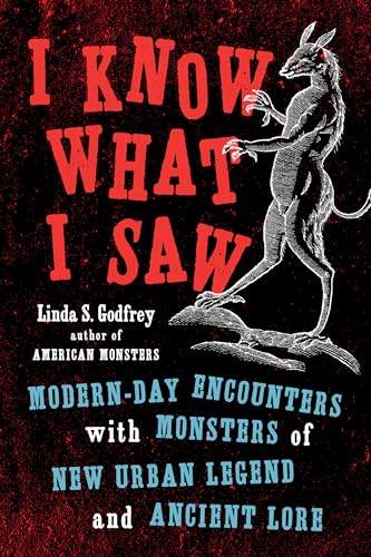 I Know What I Saw: Modern-Day Encounters with Monsters of New Urban Legend and Ancient Lore - Paperback