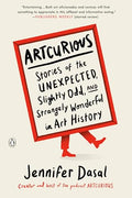 Artcurious: Stories of the Unexpected, Slightly Odd, and Strangely Wonderful in Art History - Paperback