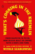 What's Cooking in the Kremlin: From Rasputin to Putin, How Russia Built an Empire with a Knife and Fork - Paperback