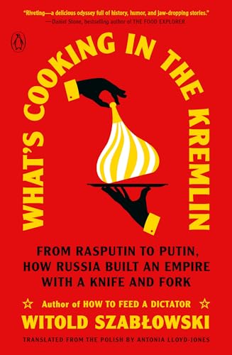 What's Cooking in the Kremlin: From Rasputin to Putin, How Russia Built an Empire with a Knife and Fork - Paperback