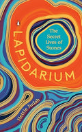 Lapidarium: The Secret Lives of Stones - Hardcover