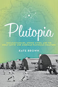 Plutopia: Nuclear Families, Atomic Cities, and the Great Soviet and American Plutonium Disasters - Paperback