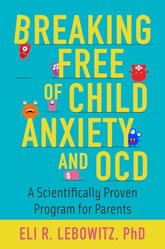 Breaking Free of Child Anxiety and OCD: A Scientifically Proven Program for Parents - Paperback