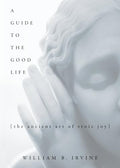 A Guide to the Good Life: The Ancient Art of Stoic Joy - Hardcover