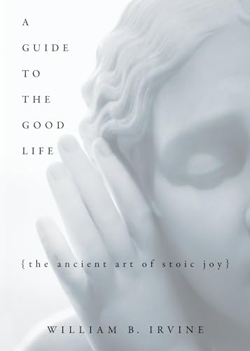 A Guide to the Good Life: The Ancient Art of Stoic Joy - Hardcover