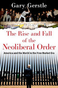 The Rise and Fall of the Neoliberal Order: America and the World in the Free Market Era - Hardcover