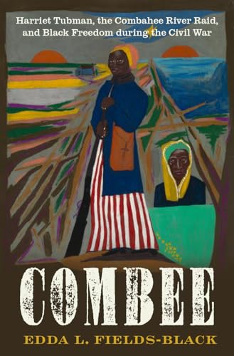Combee: Harriet Tubman, the Combahee River Raid, and Black Freedom During the Civil War - Hardcover