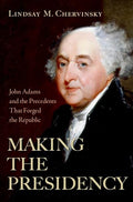 Making the Presidency: John Adams and the Precedents That Forged the Republic - Hardcover