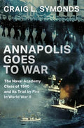 Annapolis Goes to War: The Naval Academy Class of 1940 and Its Trial by Fire in World War II - Hardcover