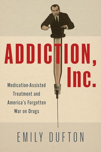 Addiction, Inc.: Medication-Assisted Treatment and America's Forgotten War on Drugs - Hardcover