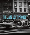 The Jazz Loft Project: Photographs and Tapes of W. Eugene Smith from 821 Sixth Avenue, 1957-1965 - Hardcover