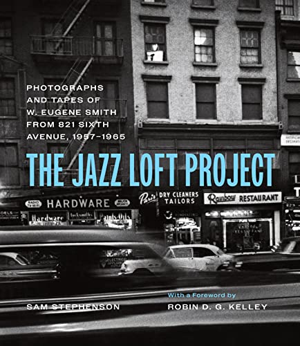 The Jazz Loft Project: Photographs and Tapes of W. Eugene Smith from 821 Sixth Avenue, 1957-1965 - Hardcover
