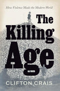 The Killing Age: How Violence Made the Modern World - Hardcover