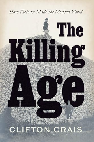 The Killing Age: How Violence Made the Modern World - Hardcover