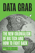 Data Grab: The New Colonialism of Big Tech and How to Fight Back - Hardcover