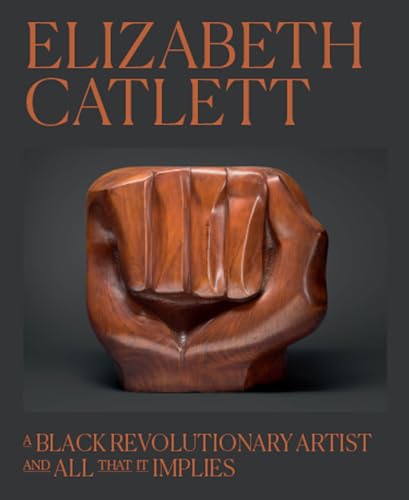 Elizabeth Catlett: A Black Revolutionary Artist and All That It Implies - Hardcover