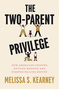 The Two-Parent Privilege: How Americans Stopped Getting Married and Started Falling Behind - Paperback