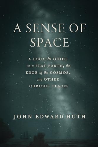 A Sense of Space: A Local's Guide to a Flat Earth, the Edge of the Cosmos, and Other Curious Places - Hardcover