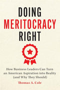 Doing Meritocracy Right: How Business Leaders Can Turn an American Aspiration Into Reality (and Why They Should) - Paperback