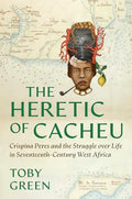 The Heretic of Cacheu: Crispina Peres and the Struggle Over Life in Seventeenth-Century West Africa - Hardcover