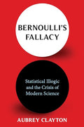 Bernoulli's Fallacy: Statistical Illogic and the Crisis of Modern Science - Paperback