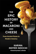 The Epic History of Macaroni and Cheese: From Ancient Rome to Modern America - Hardcover