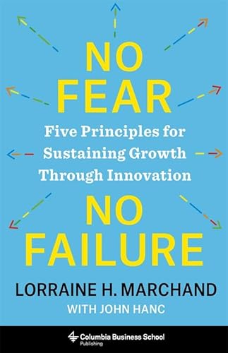 No Fear, No Failure: Five Principles for Sustaining Growth Through Innovation - Hardcover
