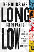 The Hours Are Long, But the Pay Is Low: A Curious Life in Independent Music - Paperback