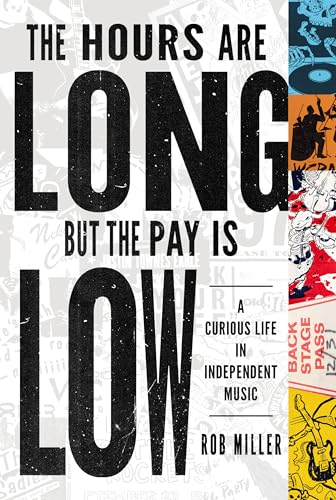 The Hours Are Long, But the Pay Is Low: A Curious Life in Independent Music - Paperback