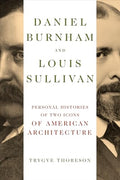 Daniel Burnham and Louis Sullivan: Personal Histories of Two Icons of American Architecture - Paperback