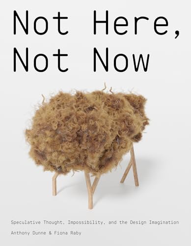 Not Here, Not Now: Speculative Thought, Impossibility, and the Design Imagination - Hardcover